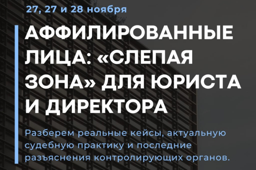 Онлайн | «Аффилированные лица: «слепая зона» для юриста и директора»
